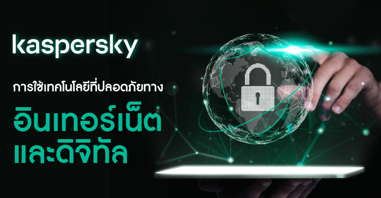 Kaspersky  การใช้เทคโนโลยีที่ปลอดภัยทางอินเทอร์เน็ตและดิจิทัล
