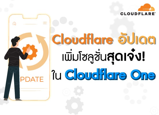 Cloudflare อัปเดต เพิ่มโซลูชั่นสุดเจ๋ง! ใน Cloudflare One